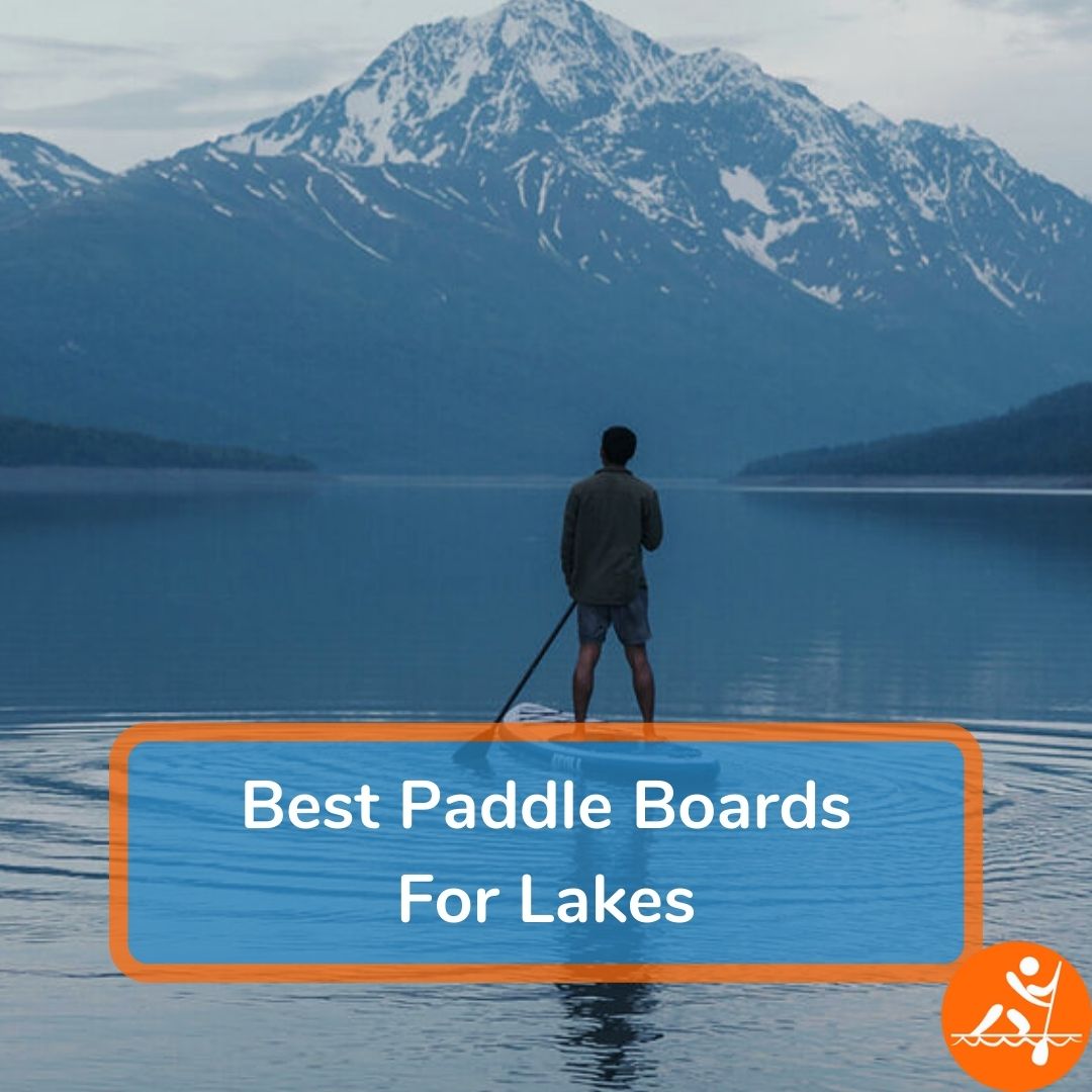 6 Best Paddle Boards For Lakes [2024] Top SUPs TESTED In Lakes