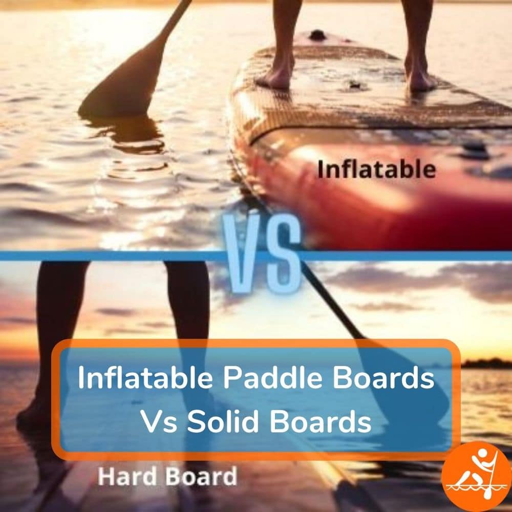 Inflatable Paddle Board Vs Solid Board Which Do You Choose?