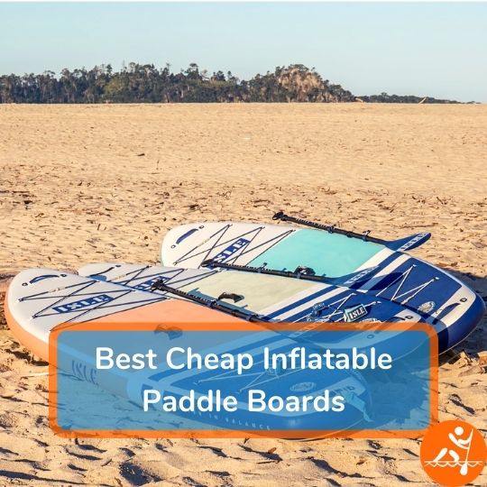 Best Cheap Inflatable Paddle Boards 2023: 7 Affordable SUP's
