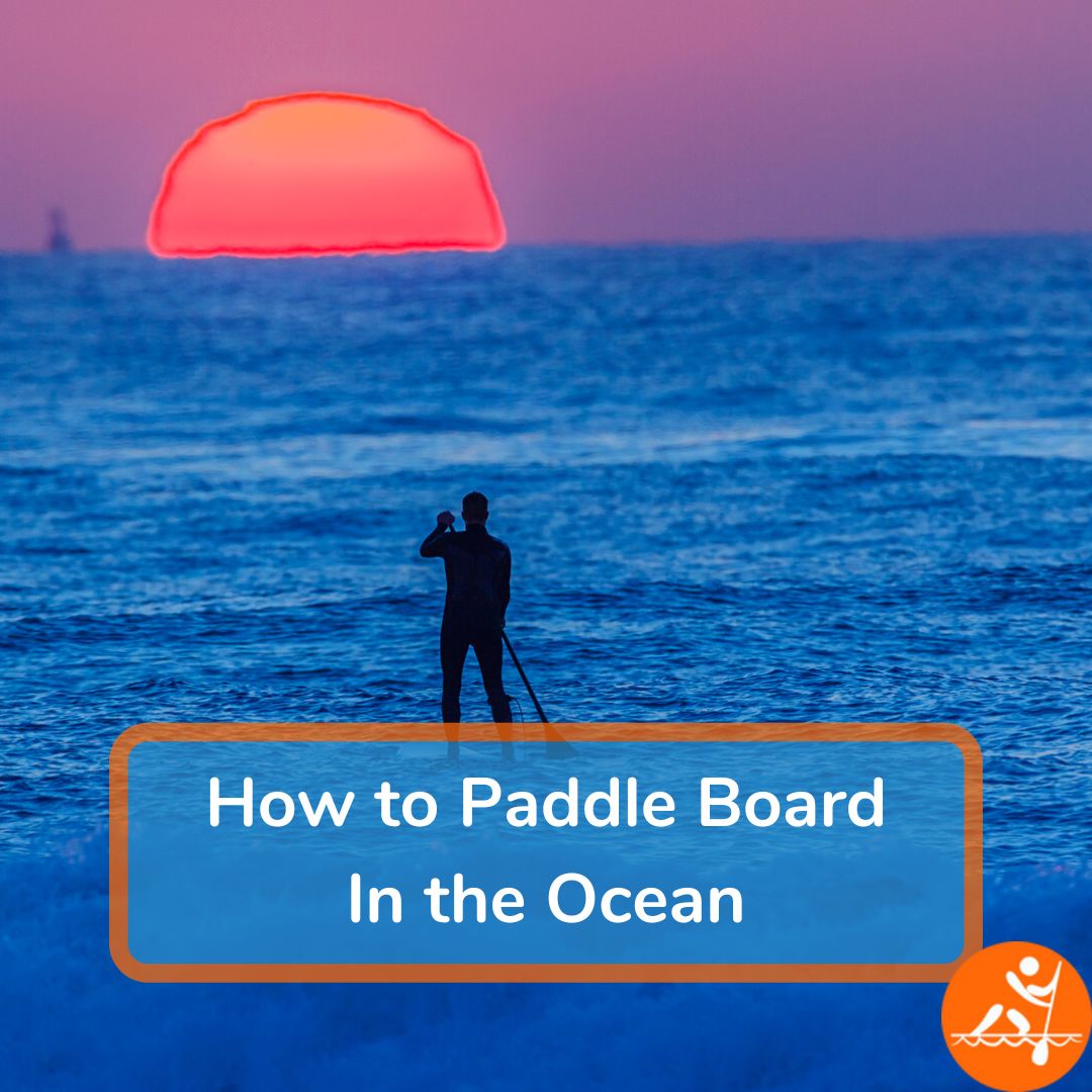 How To Paddle Board In The Ocean Top 9 Tips Before You Go!
